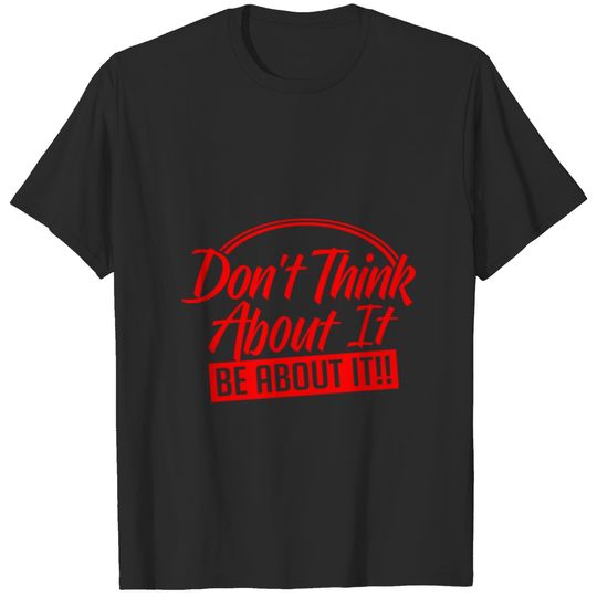 Dont Think About It Be About It 1 T-shirt