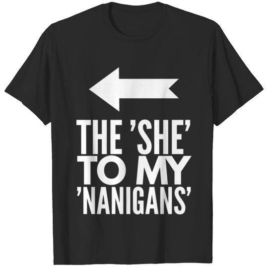 The 'she' to my 'nanigans' T-shirt