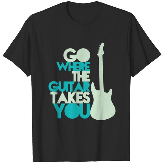 Go where the guitar takes you T-shirt