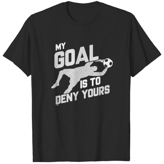 My Goal Is To Deny Yours Soccer Shotstopper Goalie T-shirt