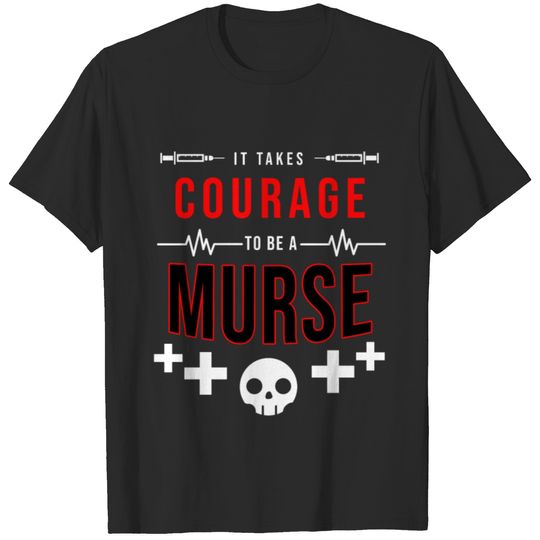 Funny It Takes Courage to be a Murse Male Nurse T-shirt