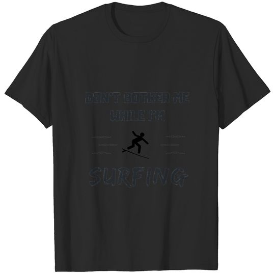 Don't bother me Surfing Tshirt & Gift T-shirt