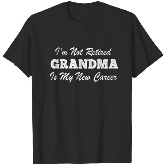 I'm not Retired Grandma Is My New Career T-shirt
