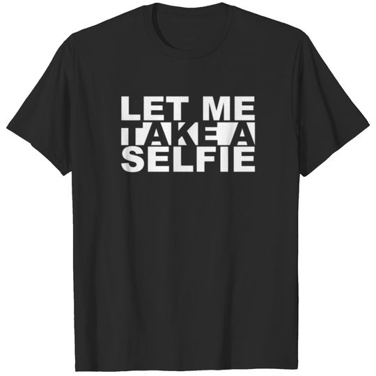 Let Me Take A Selfi T Shirt T-shirt