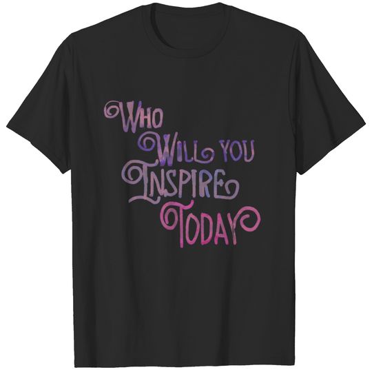 Who will You Inspire today T-shirt