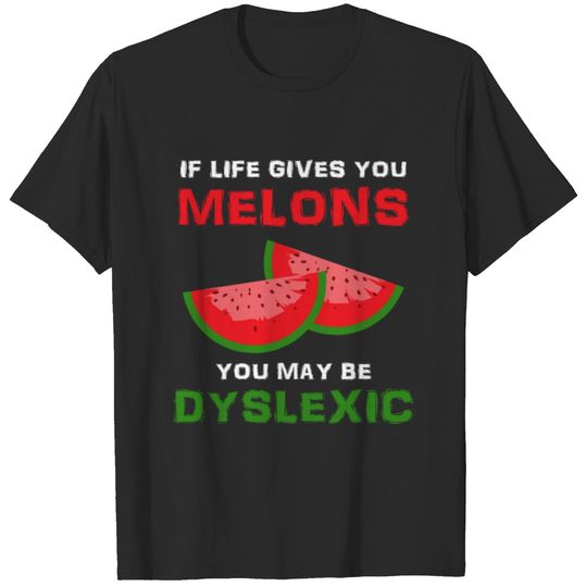 If Life Gives You Melons You May Be Dyslexic Funny T-shirt
