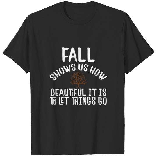 Fall shows us how beautiful it is to let things go T-shirt
