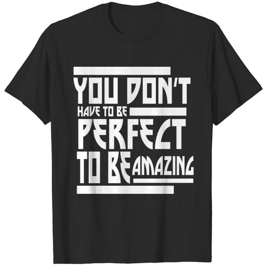 You Don t Have to Be perfect To be amazing T-shirt