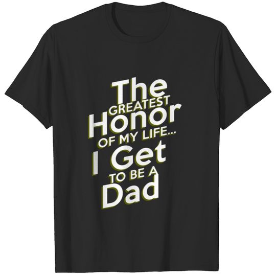 The Greatest honor of my Life.. I get to be a Dad T-shirt