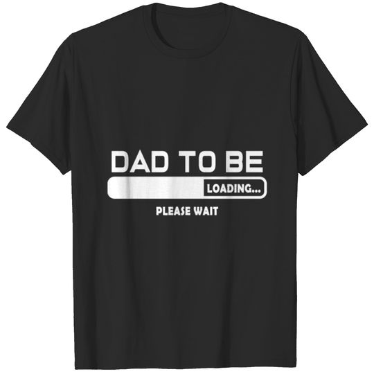 Dad to be Loading … Please wait T-shirt