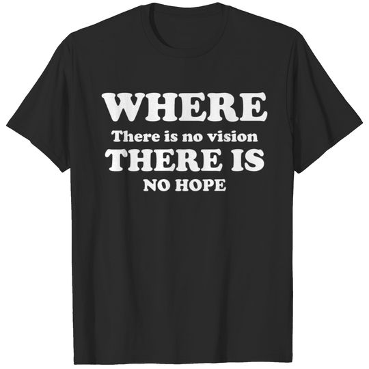 Where there is no vision there is no hope 2 T-shirt