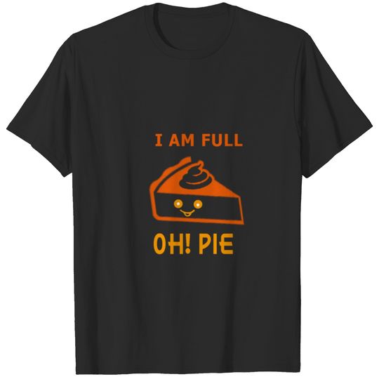 Pumpkin Pie Thanksgiving Gift | I Am Full Funny T-shirt