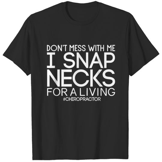 Dont' Mess With Me I Snap Necks For A Living T-shirt