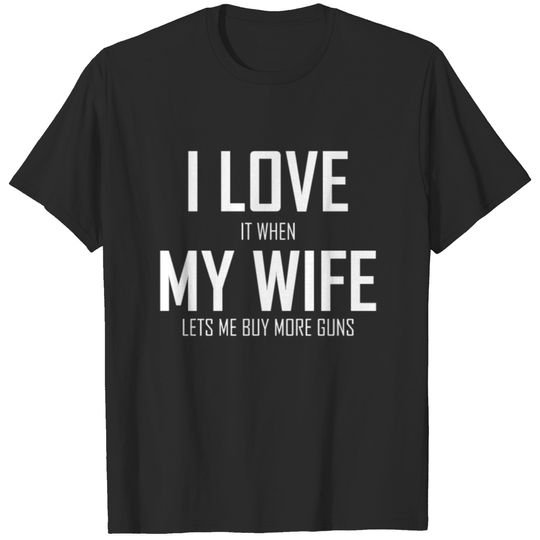 Mens I Love It When My Wife Lets Me Buy More Guns T-shirt