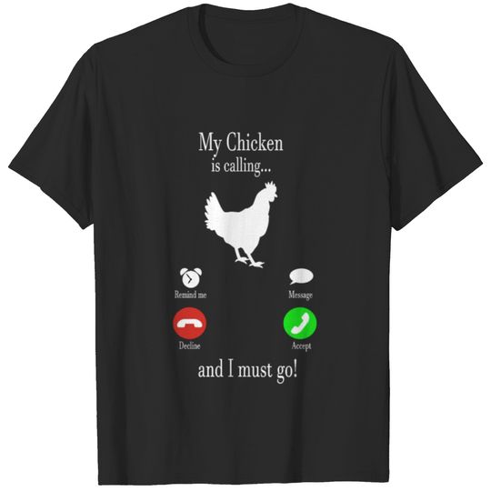 My chicken is calling... and i must go! T-shirt