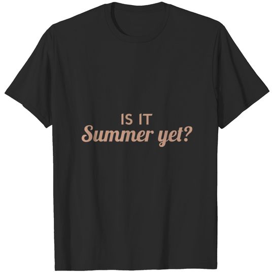 Is It Summer Yet T-shirt