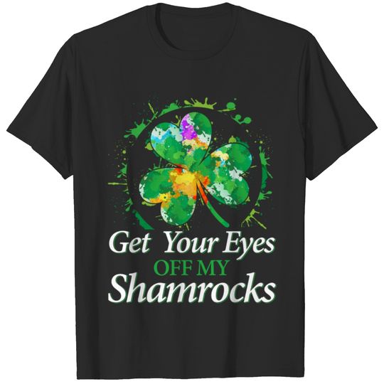Get Your Eyes Off My Shamrocks St Patricks Day T-shirt