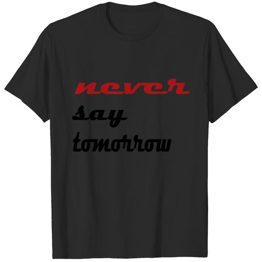 never say tomorrow T-shirt