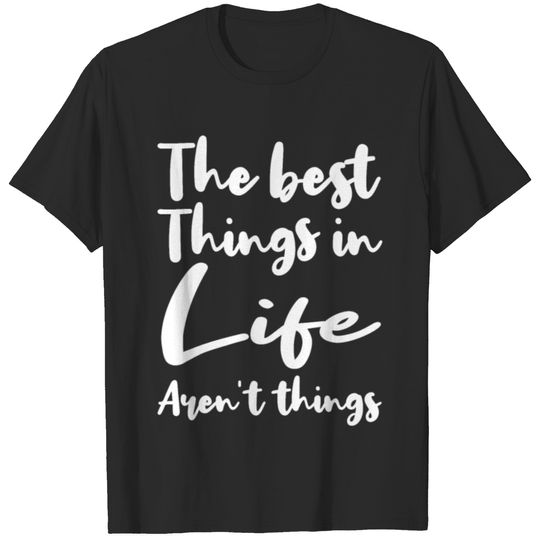 The Best Things In Life Aren't Things Giftidea T-shirt