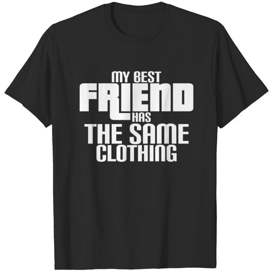My best friend has the same clothing T-shirt