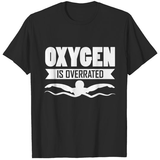Oxygen Is Overrated Swimming Sport Giftidea T-shirt