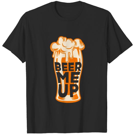Beer Me Up Cheering Alcohol Beverage Beerbrewing T-shirt