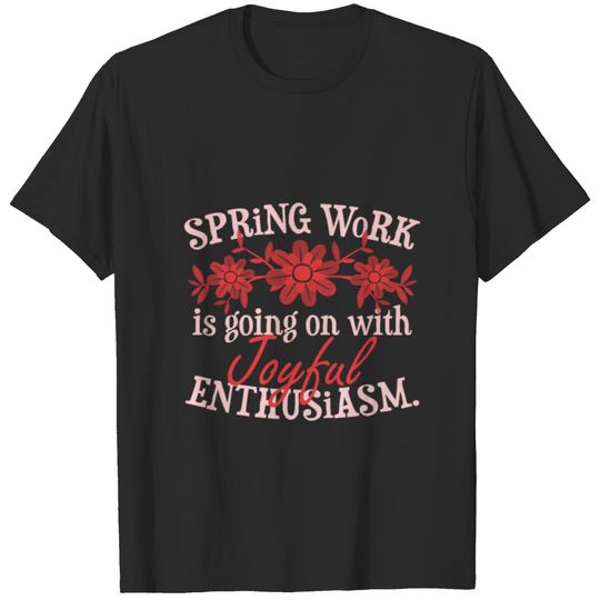 Spring work is going on with Enthusiasm, Gift Idea T-shirt