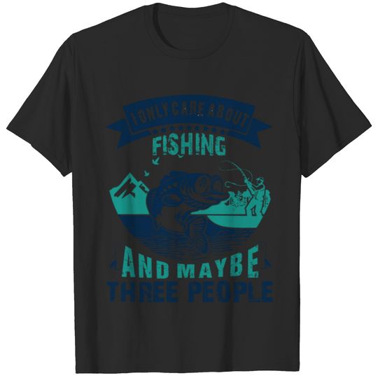 I Only Care About Fishing - Funny T-shirt