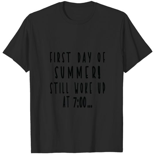 First Day Of Summer! Still Woke up at 7:00 Gifts T-shirt