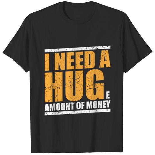 Need Hug Or Huge Amount.Fun Money Joke T-shirt