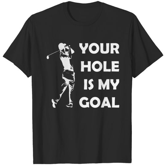 Your Hole Is My Goal Funny Golf T-shirt