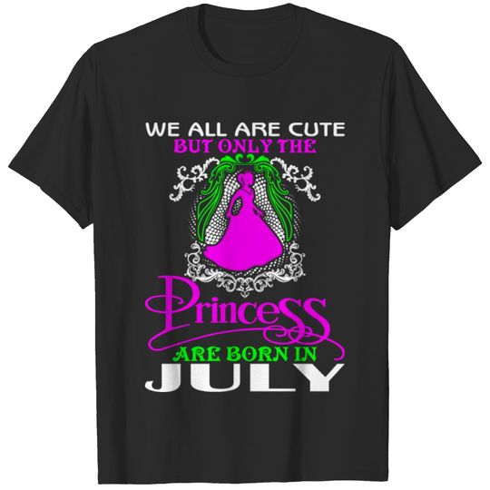 We_All_Are_Cute_But_Only_The_Princess_Are_Born_Jul T-shirt