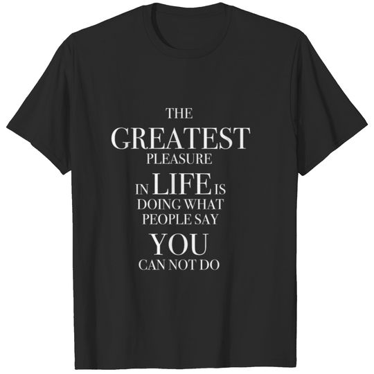 Greatest pleasure in Life T-shirt