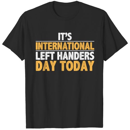 It's International Left Handers Day Today T-shirt
