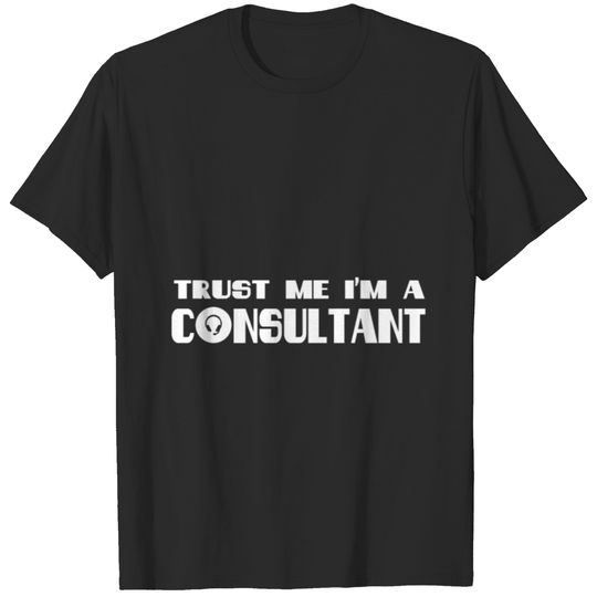 Trust me I'm a consultant gift idea Consultant T-shirt