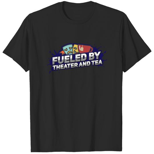 Fueled By Theater And Tea Funny Gift T-shirt