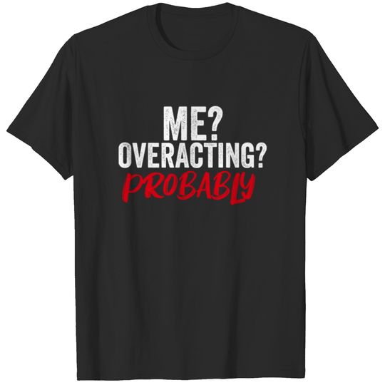 Overacting Probably Sarcastic Dramatic Statement T-shirt