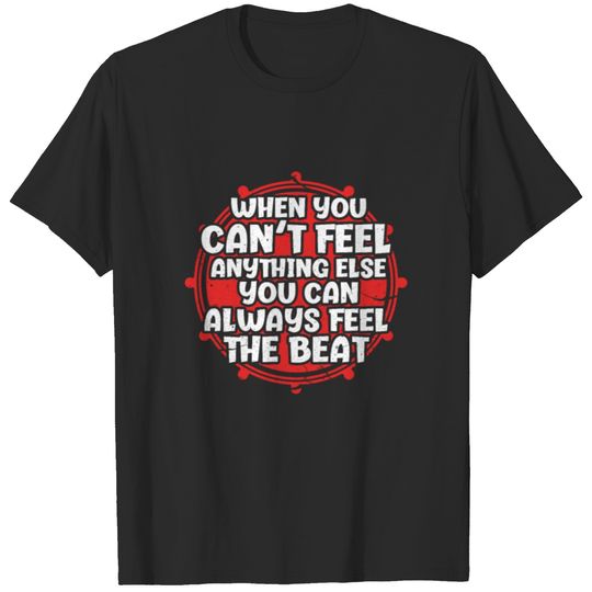 When You Can't Feel Anything Else You Can Always T-shirt