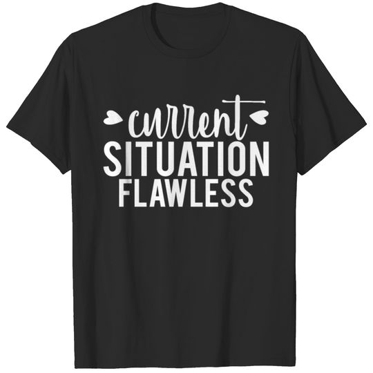 Funny Gift Idea Current Situation Flawless T-shirt