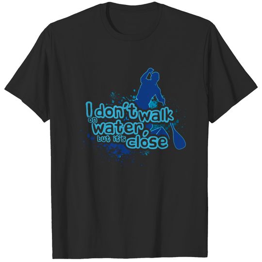 I don't Walk on Water, but it's close - SUP Gift T-shirt