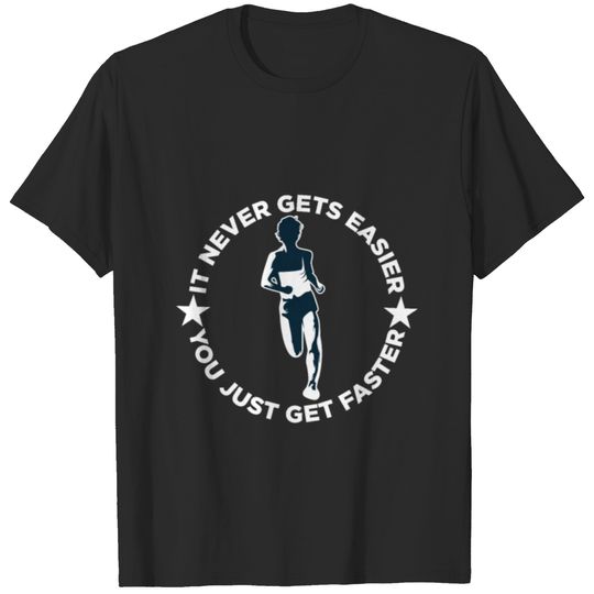 It Never Gets Easier You Just Get Faster Runner Or T-shirt