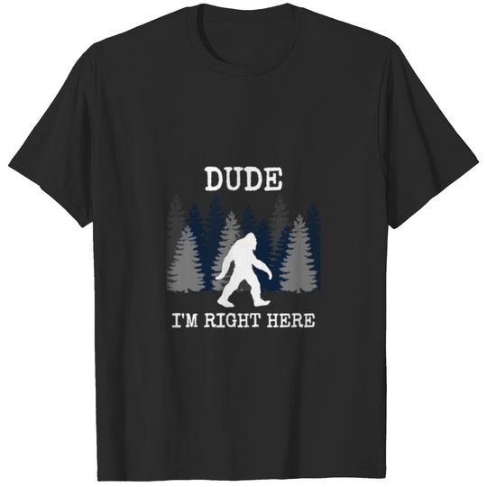 424 Camping T Shirt Bigfoot Dude I M Right Here Bi T-shirt