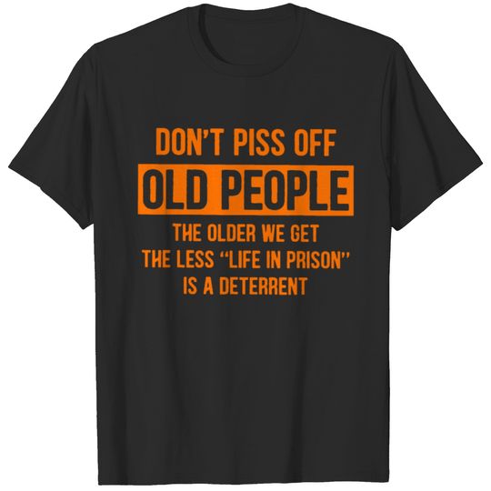 Don't Piss Off Old People The Older We Get T-shirt