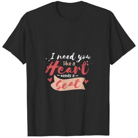 I need you like a heart needs a beat T-shirt