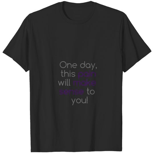 One day this pain will make sense to you T-shirt