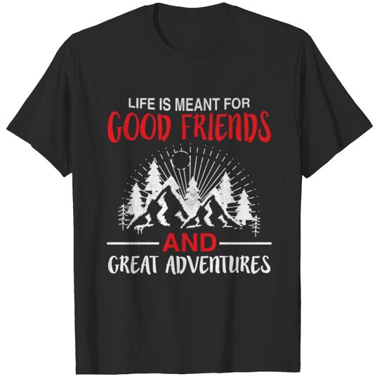 Life Is Meant For Good Friends And Great Adventure T-shirt