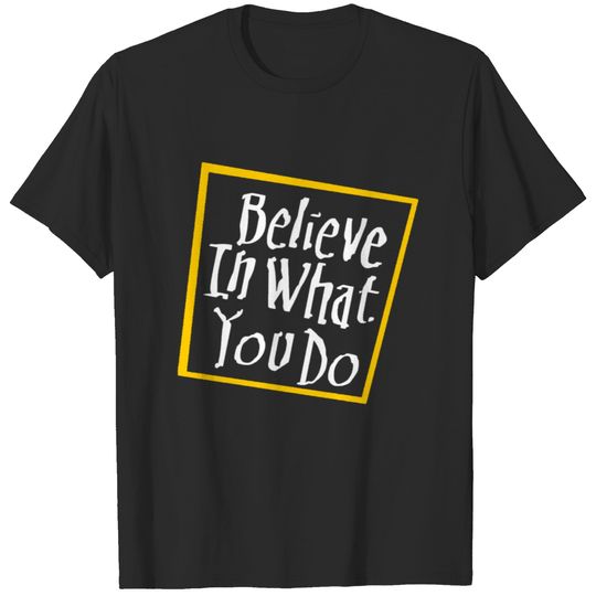 believe in what you do - positiv thinking T-shirt