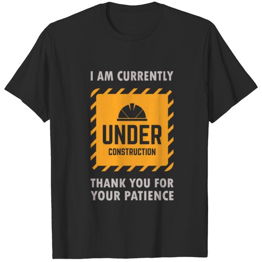 I am Currently Under Construction T-shirt