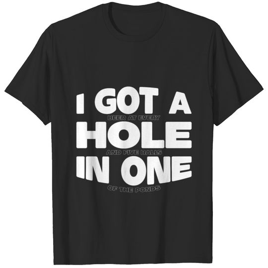 I Got A Hole In One - Funny Golf T-shirt