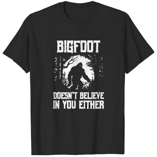 Bigfoot Doesn t Believe in You Either Funny Humor T-shirt